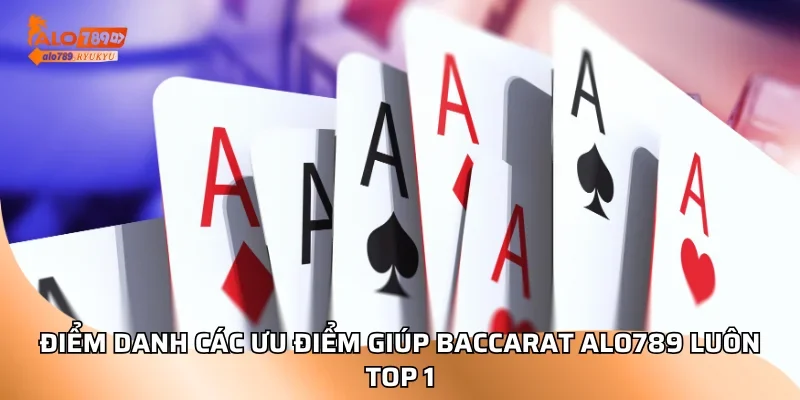 Điểm danh các ưu điểm giúp baccarat ALO789 luôn top 1