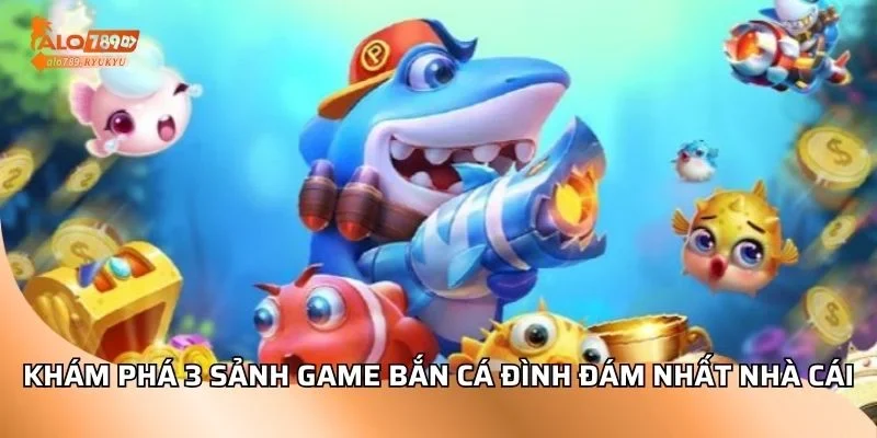 Khám phá 3 sảnh game bắn cá đình đám nhất nhà cái